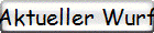Aktueller Wurf